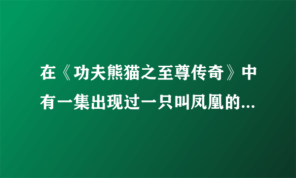 在《功夫熊猫之至尊传奇》中有一集出现过一只叫凤凰的猫头鹰那是哪一集？