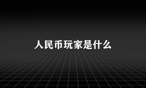 人民币玩家是什么