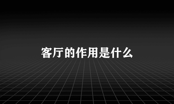 客厅的作用是什么