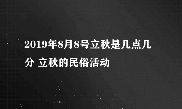 2019年8月8号立秋是几点几分 立秋的民俗活动