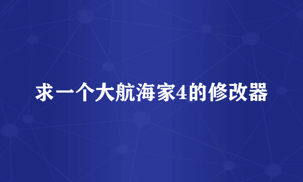 求一个大航海家4的修改器