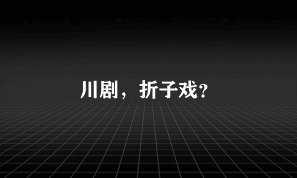 川剧，折子戏？