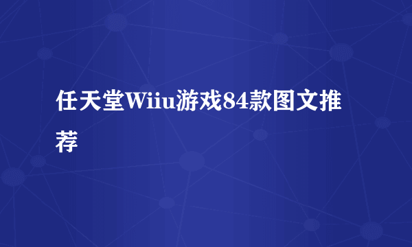 任天堂Wiiu游戏84款图文推荐