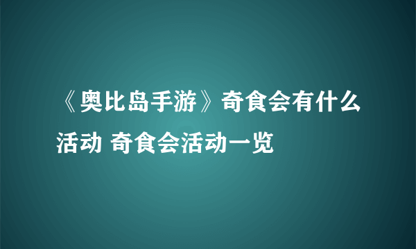《奥比岛手游》奇食会有什么活动 奇食会活动一览