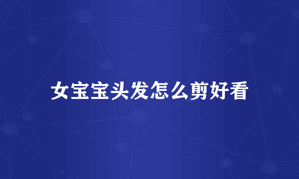 女宝宝头发怎么剪好看