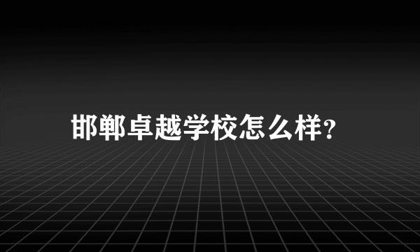邯郸卓越学校怎么样？