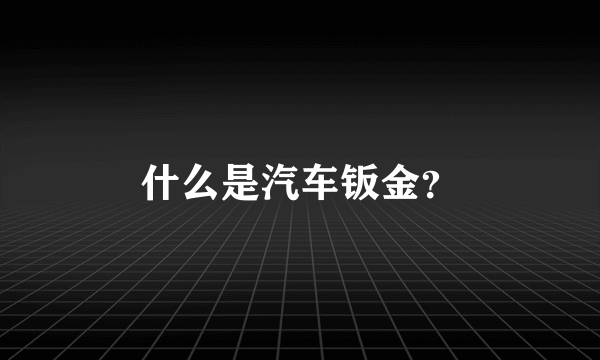 什么是汽车钣金？