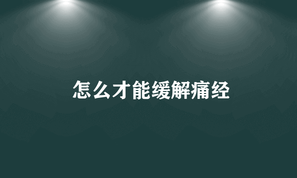  怎么才能缓解痛经