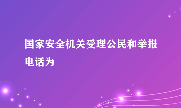 国家安全机关受理公民和举报电话为