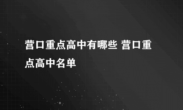 营口重点高中有哪些 营口重点高中名单