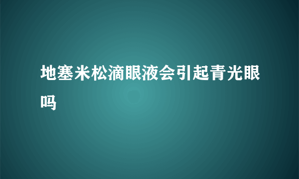 地塞米松滴眼液会引起青光眼吗