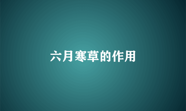 六月寒草的作用