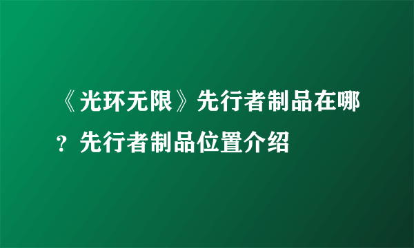 《光环无限》先行者制品在哪？先行者制品位置介绍