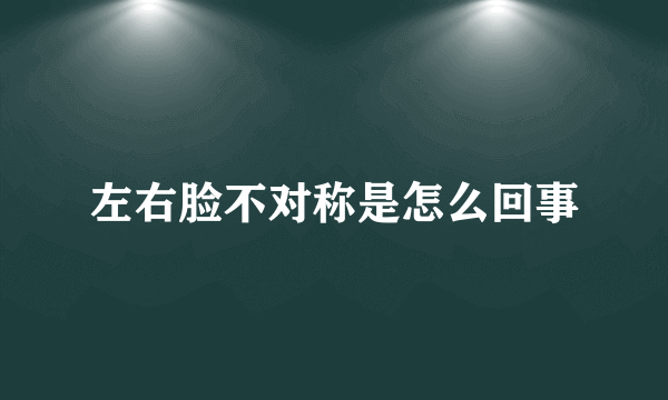左右脸不对称是怎么回事