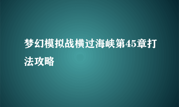 梦幻模拟战横过海峡第45章打法攻略