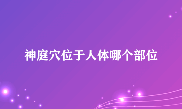 神庭穴位于人体哪个部位