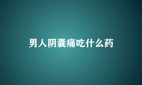 男人阴囊痛吃什么药