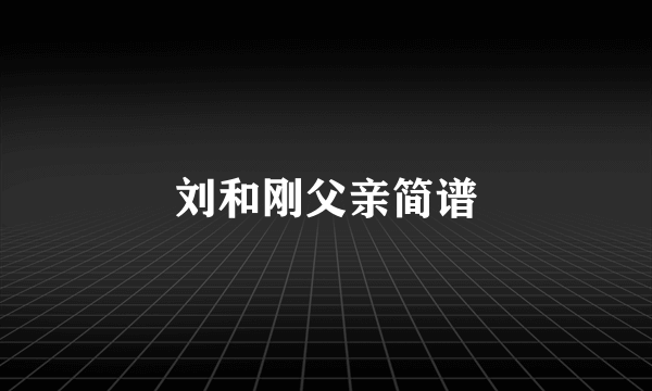 刘和刚父亲简谱