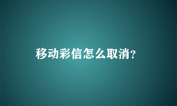 移动彩信怎么取消？