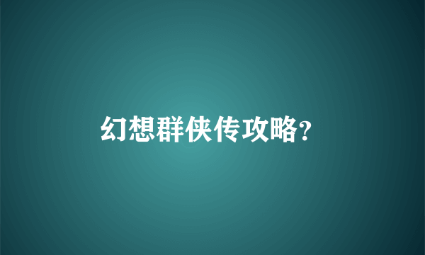 幻想群侠传攻略？