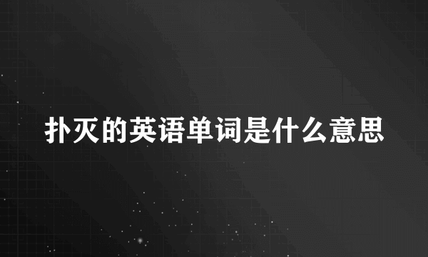 扑灭的英语单词是什么意思