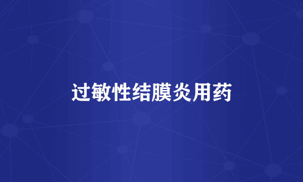 过敏性结膜炎用药