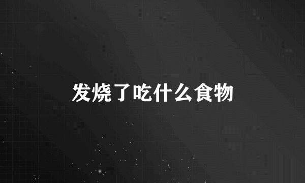 发烧了吃什么食物
