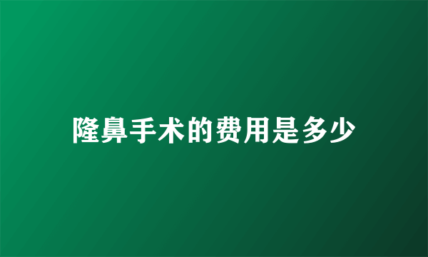 隆鼻手术的费用是多少