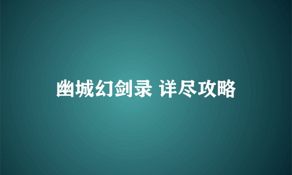 幽城幻剑录 详尽攻略