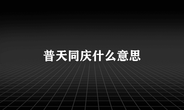 普天同庆什么意思