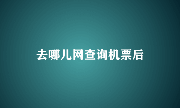 去哪儿网查询机票后