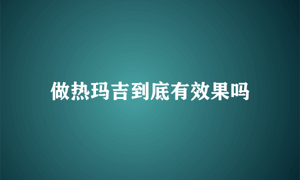 做热玛吉到底有效果吗