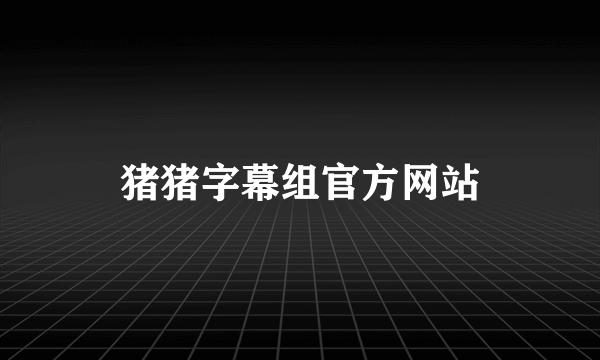 猪猪字幕组官方网站