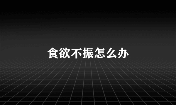 食欲不振怎么办