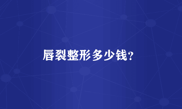 唇裂整形多少钱？