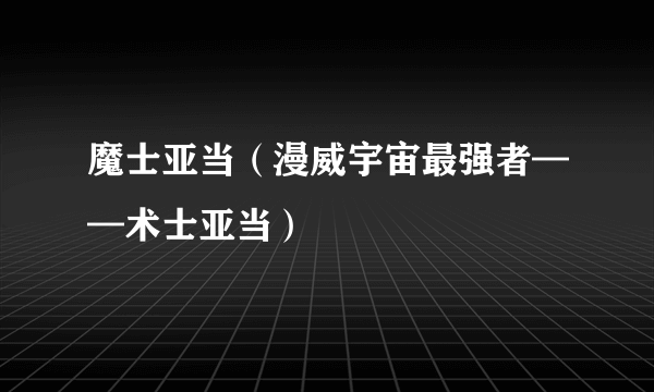 魔士亚当（漫威宇宙最强者——术士亚当）
