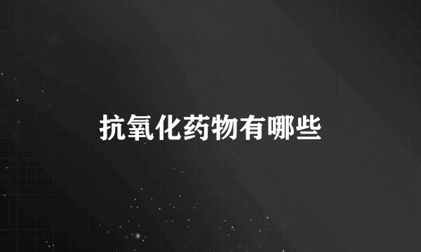 抗氧化药物有哪些