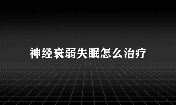 神经衰弱失眠怎么治疗