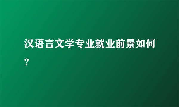 汉语言文学专业就业前景如何？