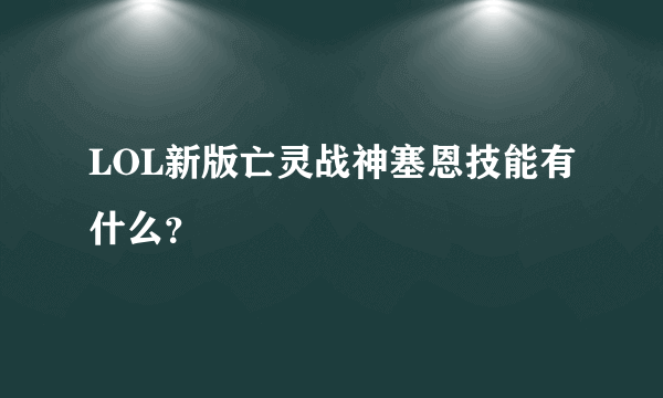 LOL新版亡灵战神塞恩技能有什么？