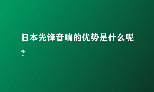日本先锋音响的优势是什么呢？