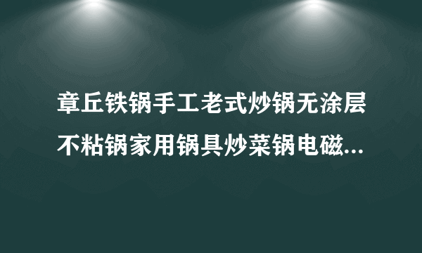 章丘铁锅手工老式炒锅无涂层不粘锅家用锅具炒菜锅电磁炉燃气适用...