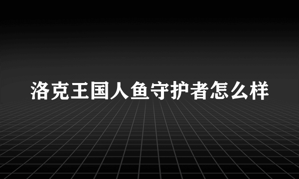 洛克王国人鱼守护者怎么样