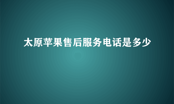 太原苹果售后服务电话是多少
