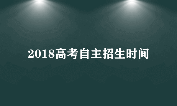 2018高考自主招生时间