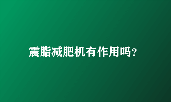 震脂减肥机有作用吗？