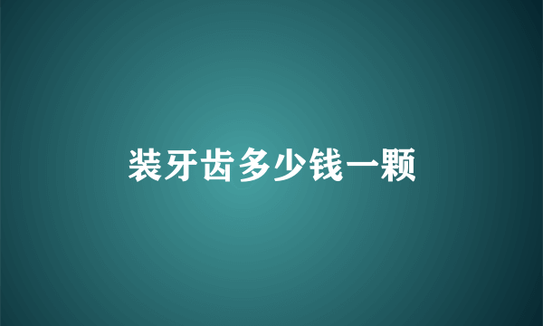 装牙齿多少钱一颗