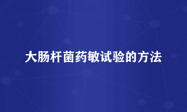 大肠杆菌药敏试验的方法