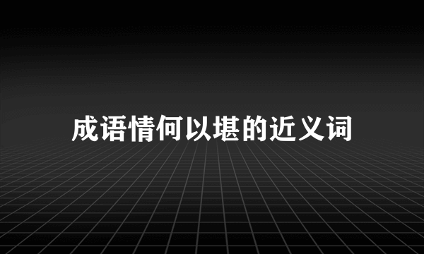 成语情何以堪的近义词