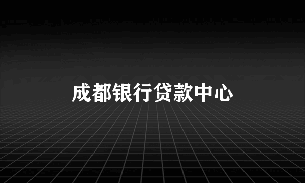 成都银行贷款中心